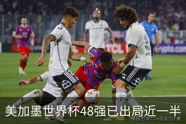 美加墨世界杯48强已出局近一半
