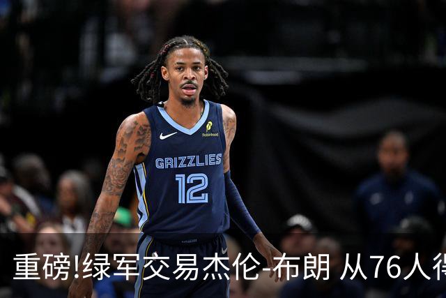 重磅!绿军交易杰伦-布朗 从76人得到乔治+2首轮+2次轮